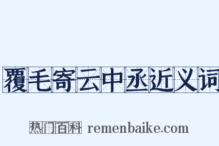 覆毛寄云中丞近义词是什么意思的图片